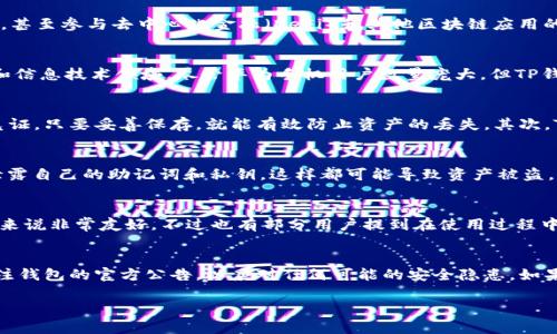 关于TP钱包（Token Pocket）被华为管控以及安全性的问题，以下是一些详细的分析和解答。

什么是TP钱包？
TP钱包，简称Token Pocket，是一款非常流行的数字货币钱包，支持多种区块链资产的管理。用户可以通过TP钱包进行代币的存储、转账、交易，甚至参与去中心化金融（DeFi）和其他区块链应用的操作。随着比特币、以太坊等加密货币的受欢迎程度，TP钱包确保用户的资产安全成为了其核心竞争力之一。

TP钱包与华为的关系
谈到TP钱包是不是被华为管控，其实没有明确的证据表明华为对TP钱包有直接的控制或管理。华为作为一家大型科技公司，主要专注于通信和信息技术领域。尽管华为手机用户数量庞大，但TP钱包的使用并不依赖于华为的设备或平台。不过，由于国内外对加密货币及数字资产的监管政策日益严格，这可能会引发用户对安全性的问题。

TP钱包的安全性分析
关于TP钱包的安全性，实际上它具有多重安全机制，旨在保护用户的资产。首先，TP钱包支持助记词和私钥的管理，这些都是用户资产的独立凭证，只要妥善保存，就能有效防止资产的丢失。其次，TP钱包也提供了多种安全功能，比如指纹解锁、密码保护等，确保只有经过授权的用户才能访问钱包。

现实中的安全威胁
说真的，安全问题并不仅仅取决于钱包本身，用户的操作习惯同样至关重要。比如，很多用户可能在不安全的网络环境下进行交易，或者随意泄露自己的助记词和私钥，这样都可能导致资产被盗。因此，在使用TP钱包时，用户应尽量选择安全稳定的网络，定期更新钱包应用，避免在不明来源的网站上输入敏感信息。

用户反馈与社区讨论
用户的反馈往往是最真实的，很多TP钱包的用户在社区中分享了他们的使用体验。有的用户表示TP钱包操作简单，界面友好，尤其是对于新手来说非常友好。不过也有部分用户提到在使用过程中遇到了一些问题，比如交易处理速度较慢或者在某些特定情况下的提现不够顺畅。这些反馈反映了TP钱包在用户体验方面还可以进一步。

总结
综合来看，TP钱包并没有被华为管控的证据，其安全性相对较高，但用户自身的操作习惯同样重要。使用TP钱包时，建议用户做好资产管理，关注钱包的官方公告，以应对任何可能的安全隐患。如果你还在犹豫是否使用TP钱包，不妨多参考一下社区的意见，祝你在数字货币的世界里顺利安全！

以上内容是关于TP钱包被华为管控及其安全性的详细分析，希望对你有帮助！如果还有其他具体问题，随时可以问我。