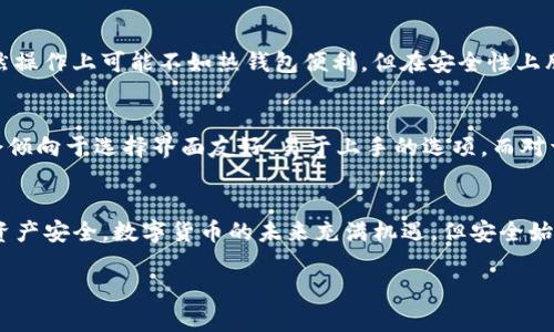 在区块链和数字货币的世界里，安全性是每个用户最重视的因素之一。冷钱包（Cold Wallet）是一种有效的存储方式，可以保护你的数字资产不遭受黑客攻击。关于TP（Trust Protector）冷钱包的创建，是否需要两部手机，其实是一个十分实用的问题。今天，我们就来详细探讨一下这个话题。

什么是TP冷钱包？
首先，咱们得了解一下什么是TP冷钱包。TP冷钱包是一种硬件或软件钱包，主要用于离线存储数字货币，避免被网络攻击。由于其不常连接互联网，因此被称为“冷钱包”。相比热钱包（Hot Wallet），冷钱包的安全性更高，非常适合长期持有大额数字货币的用户。

冷钱包的创建过程
那么，创建TP冷钱包的具体流程是怎样的呢？通常来说，创建一个冷钱包并不复杂，但需要确保每一步都准确无误，以防资金损失。一般的步骤包括：选择合适的冷钱包客户端、下载并安装程序、设置钱包地址、备份密钥等。

是否需要两部手机？
关于TP冷钱包是否需要两部手机，这个问题其实没有固定的答案。大多数情况下，创建冷钱包只需要一部手机。然而，使用两部手机来创建冷钱包可以为安全性增添一层保护。为什么这样说呢？

如果你的冷钱包应用程序安装在一部手机上，而另一部手机用于接收和验证交易信息，那么即使第一部手机遭受攻击，另一部手机上存储的敏感信息仍然可以保持安全。而且，这种方式能够有效分散风险，即使某一设备出现问题，也不会对你的资产安全造成重大影响。

冷钱包的优势
使用冷钱包的优势可不止于此。首先，由于它不联网，因此对于恶意软件和网络黑客的攻击基本上是免疫的。其次，冷钱包通常允许用户完全掌控自己的私钥，这意味着用户不必担心交易所的安全问题。此外，冷钱包的备份方式也多种多样，即使设备损坏，用户仍然可以通过恢复密语或助记词找回资产。

冷钱包的缺点
当然，TP冷钱包也并非完美无缺。首先，它的创建和管理比热钱包要复杂，普通用户可能在操作时感到困惑。其次，如果用户没有妥善备份密钥或助记词，那么在设备丢失或损坏的情况下，资产可能会永久性地消失。说真的，这种风险是每个冷钱包用户都需要认真对待的。

如何安全地使用冷钱包？
要确保冷钱包的使用安全，用户可以采取一些额外的措施。首先，定期检查和更新冷钱包软件是预防安全隐患的好办法。其次，建议使用强密码，并启用两步验证（2FA）。另外，要尽量避免在公共网络环境下进行与冷钱包相关的操作。

冷钱包与热钱包的对比
在考虑使用冷钱包之前，了解热钱包和冷钱包之间的区别也是很重要的。热钱包通常用于频繁的交易，方便快捷，但同时也面临更高的安全风险。而冷钱包虽然操作上可能不如热钱包便利，但在安全性上胜过热钱包，特别是在大额资产的存储上。

选择适合自己的冷钱包
市面上有多种冷钱包可供选择，从硬件钱包到软件钱包，各有所长。在选择时，用户需根据自己的需求和使用习惯来做出选择。比如，如果你是新手用户，可能会倾向于选择界面友好、易于上手的选项。而对于经验丰富的用户来说，功能更强大的冷钱包可能更具吸引力。

总结
综上所述，TP冷钱包的创建并不一定需要两部手机，但使用两部手机可以有效增强安全性。无论你选择哪种方式，最重要的是做好保护措施，以确保你的数字资产安全。数字货币的未来充满机遇，但安全始终是首要任务。希望这篇文章能为大家在创建和管理冷钱包的过程中提供一些有价值的参考，也提醒大家在追逐数字资产的同时，不要忽视安全这一关键词。

如果你还有其他问题，或者想要了解更多关于冷钱包的使用技巧，欢迎随时留言，我们可以一起探讨和学习！