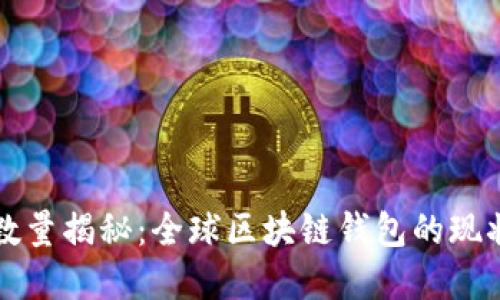 区块链钱包数量揭秘：全球区块链钱包的现状与发展趋势