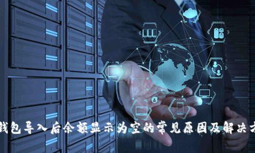 TP钱包导入后余额显示为空的常见原因及解决方法