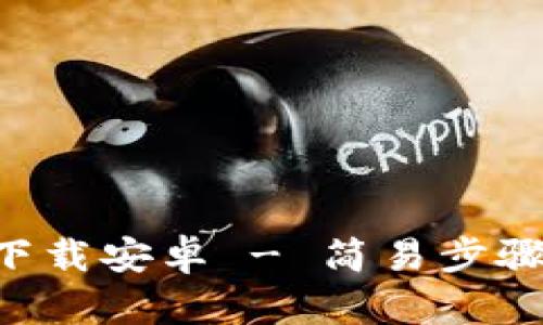 比特派官网app下载安卓 - 简易步骤与用户体验解析