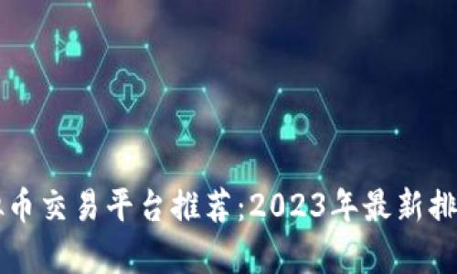 十大虚拟币交易平台推荐：2023年最新排名与分析