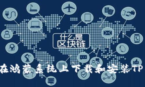 如何在鸿蒙系统上下载和安装TP钱包？