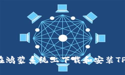 如何在鸿蒙系统上下载和安装TP钱包？