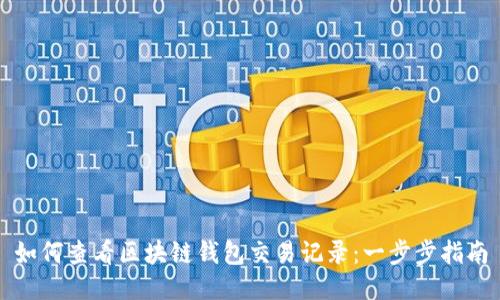 如何查看区块链钱包交易记录：一步步指南