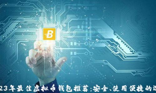 
2023年最佳虚拟币钱包推荐：安全、使用便捷的选择