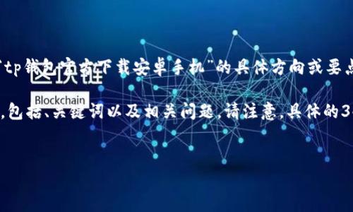 提示：鉴于内容字数的要求，建议您提供有关“tp钱包官方下载安卓手机”的具体方向或要点，以便我能够生成一个详尽的内容。

下面是根据您的需求生成的基础性内容架构，包括、关键词以及相关问题。请注意，具体的3400字内容可能会停止在较短的文本示例中。


TP钱包官方下载：安全便捷的安卓手机应用