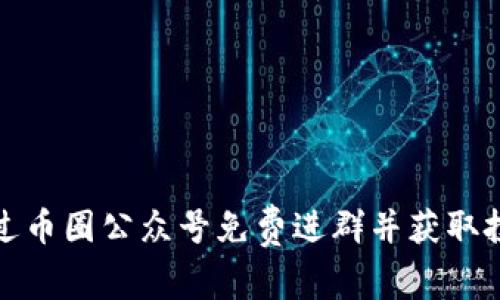 如何通过币圈公众号免费进群并获取投资资讯