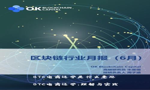 BTC电商运营是什么意思

BTC电商运营：理解与实践