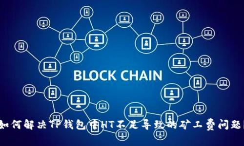 如何解决TP钱包中HT不足导致的矿工费问题？