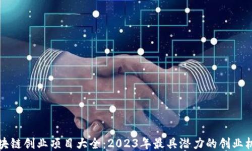 
区块链创业项目大全：2023年最具潜力的创业机会