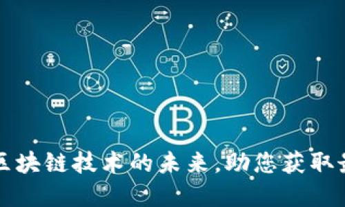 区块链网APP：引领区块链技术的未来，助您获取最新动态与投资机遇