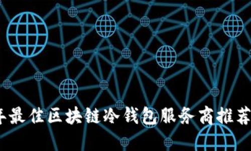 2023年最佳区块链冷钱包服务商推荐与评测