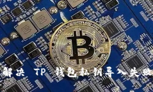 如何解决 TP 钱包私钥导入失败问题