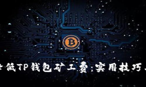 如何降低TP钱包矿工费：实用技巧与策略