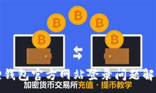 :
小狐狸钱包官方网站登录问题解决指南