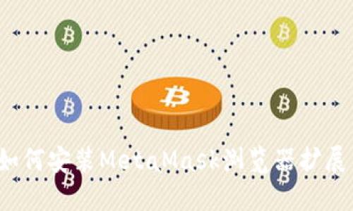 详细指南：如何安装MetaMask浏览器扩展并安全使用