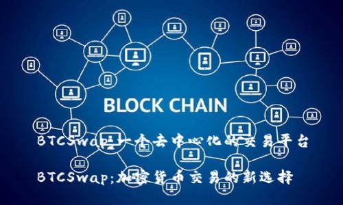 BTCSwap：一个去中心化的交易平台

BTCSwap：加密货币交易的新选择