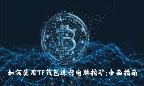 如何使用TP钱包进行电脑挖矿：全面指南