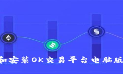 如何下载和安装OK交易平台电脑版：详细指南