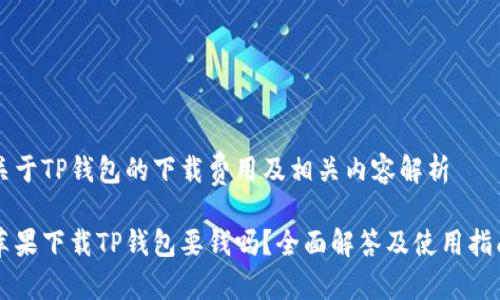 关于TP钱包的下载费用及相关内容解析

苹果下载TP钱包要钱吗？全面解答及使用指南