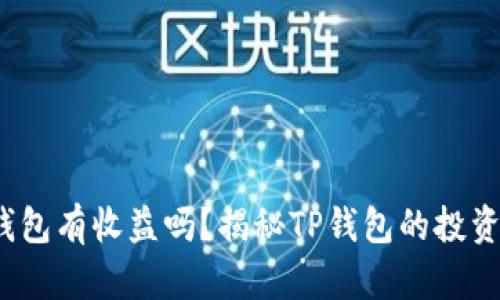  货币转TP钱包有收益吗？揭秘TP钱包的投资价值与优势
