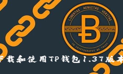 如何安全下载和使用TP钱包1.37版本：全面指南