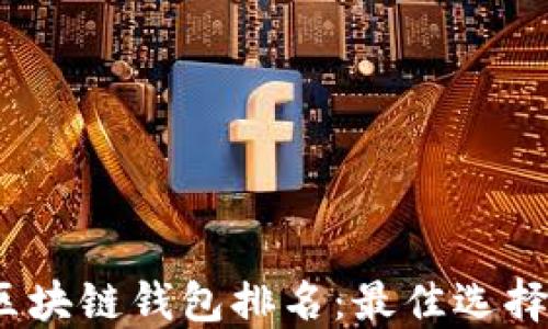 
2023年度区块链钱包排名：最佳选择与用户反馈