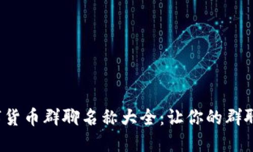 2023年数字货币群聊名称大全：让你的群聊更具吸引力