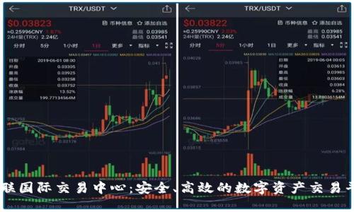 币联国际交易中心：安全、高效的数字资产交易平台