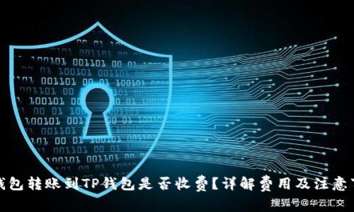 TP钱包转账到TP钱包是否收费？详解费用及注意事项