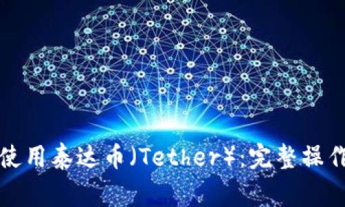 如何在苹果版上安全使用泰达币（Tether）：完整操作指南与常见问题解答