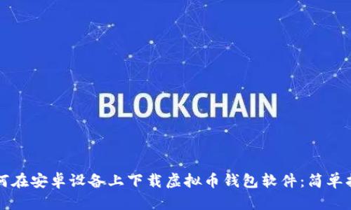 如何在安卓设备上下载虚拟币钱包软件：简单指南