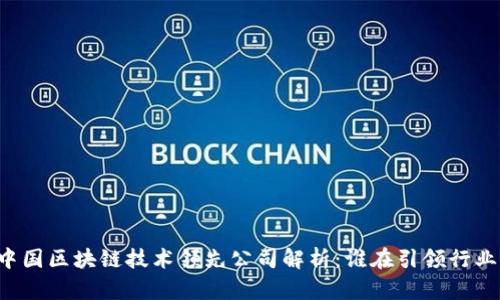 中国区块链技术领先公司解析：谁在引领行业？