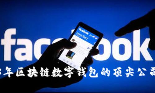 2023年区块链数字钱包的顶尖公司推荐