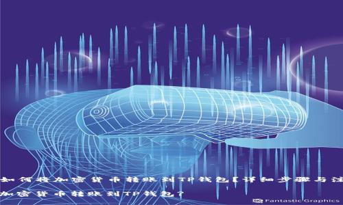 Title: 如何将加密货币转账到TP钱包？详细步骤与注意事项

如何将加密货币转账到TP钱包?