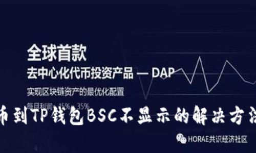 抹茶提币到TP钱包BSC不显示的解决方法与技巧