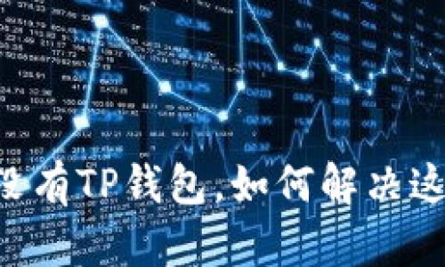 手机上没有TP钱包，如何解决这一问题？