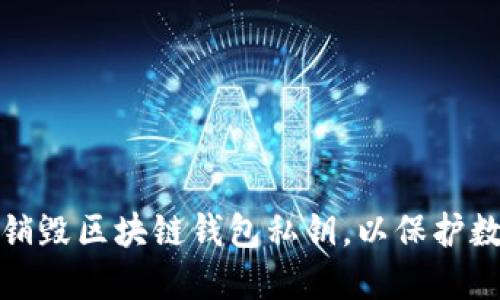 如何安全地销毁区块链钱包私钥，以保护数字资产安全