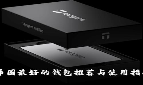 币圈最好的钱包推荐与使用指南