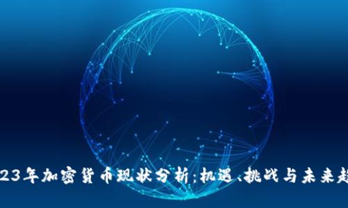 2023年加密货币现状分析：机遇、挑战与未来趋势