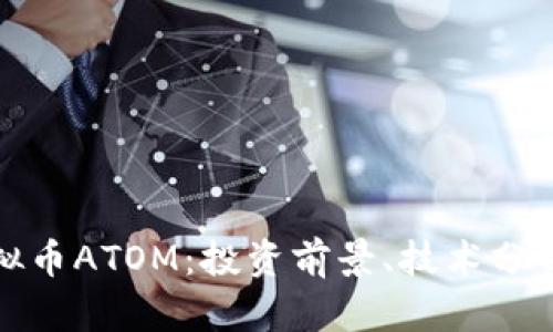 全面解析虚拟币ATOM：投资前景、技术分析及市场趋势