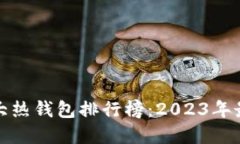全球十大热钱包排行榜：2023年最佳选择