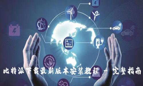 比特派下载最新版本安装教程 - 完整指南