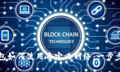 TP钱包如何使用自定义网络：一步步指南