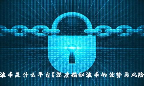 波币是什么平台？深度揭秘波币的优势与风险