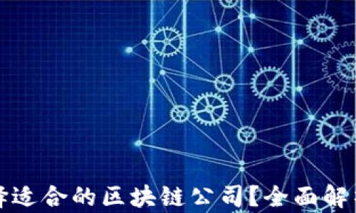 
如何选择适合的区块链公司？全面解析与推荐