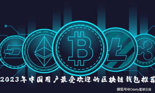 2023年中国用户最受欢迎的区块链钱包推荐