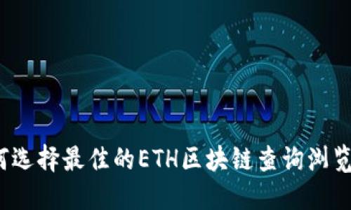 如何选择最佳的ETH区块链查询浏览器？