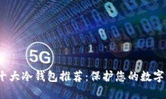 2023年十大冷钱包推荐：保护您的数字资产安全